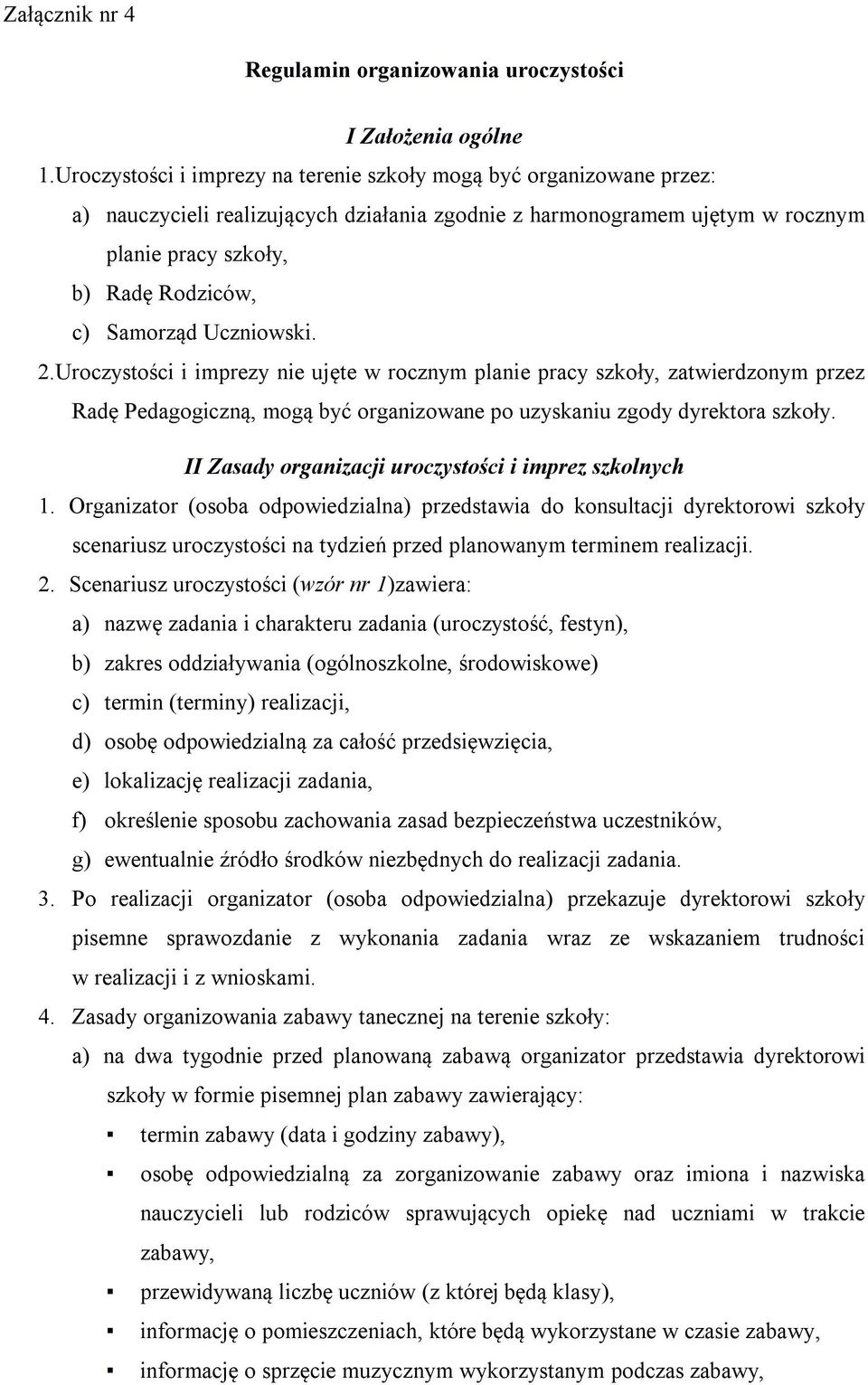 Samorząd Uczniowski. 2.Uroczystości i imprezy nie ujęte w rocznym planie pracy szkoły, zatwierdzonym przez Radę Pedagogiczną, mogą być organizowane po uzyskaniu zgody dyrektora szkoły.