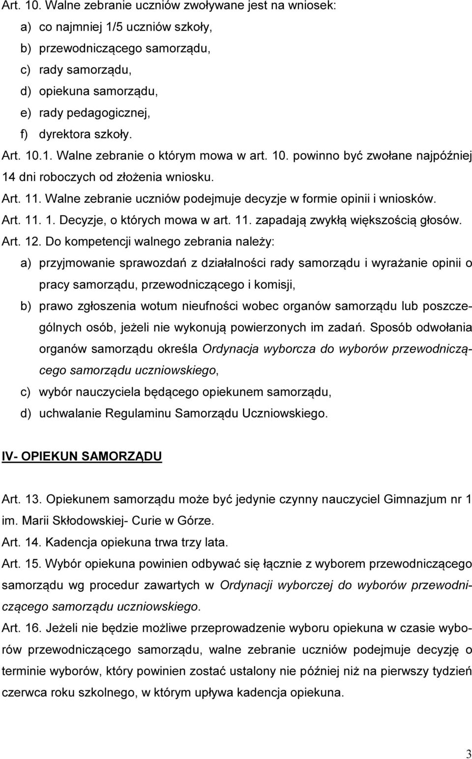 szkoły. 1. Walne zebranie o którym mowa w art. 10. powinno być zwołane najpóźniej 14 dni roboczych od złożenia wniosku. Art. 11. Walne zebranie uczniów podejmuje decyzje w formie opinii i wniosków.