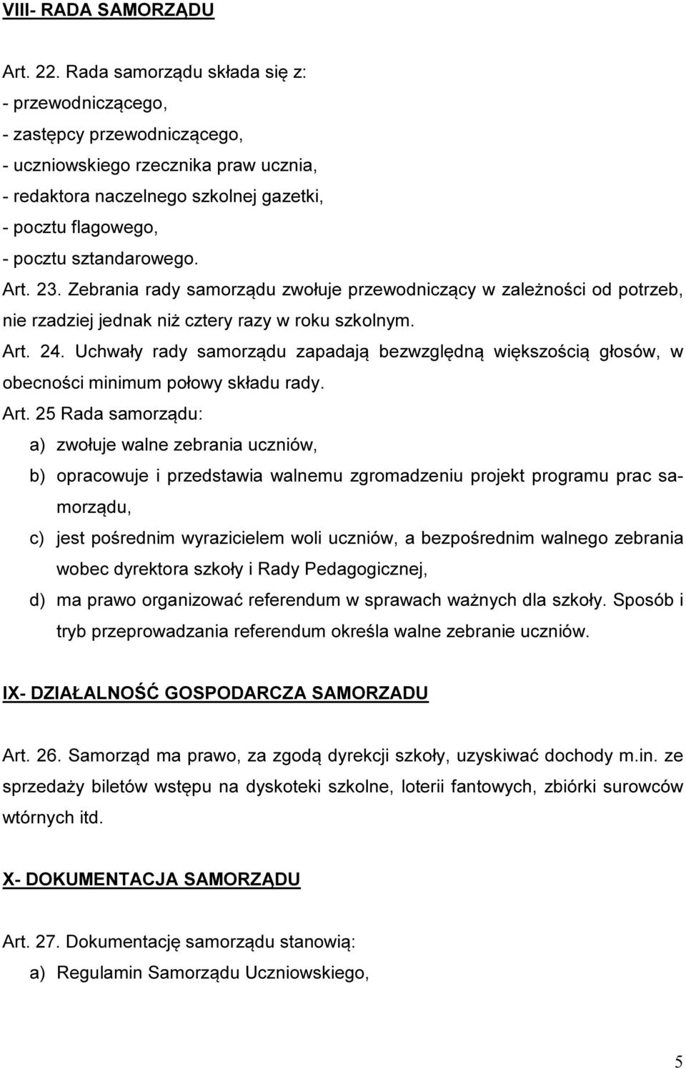 sztandarowego. Art. 23. Zebrania rady samorządu zwołuje przewodniczący w zależności od potrzeb, nie rzadziej jednak niż cztery razy w roku szkolnym. Art. 24.