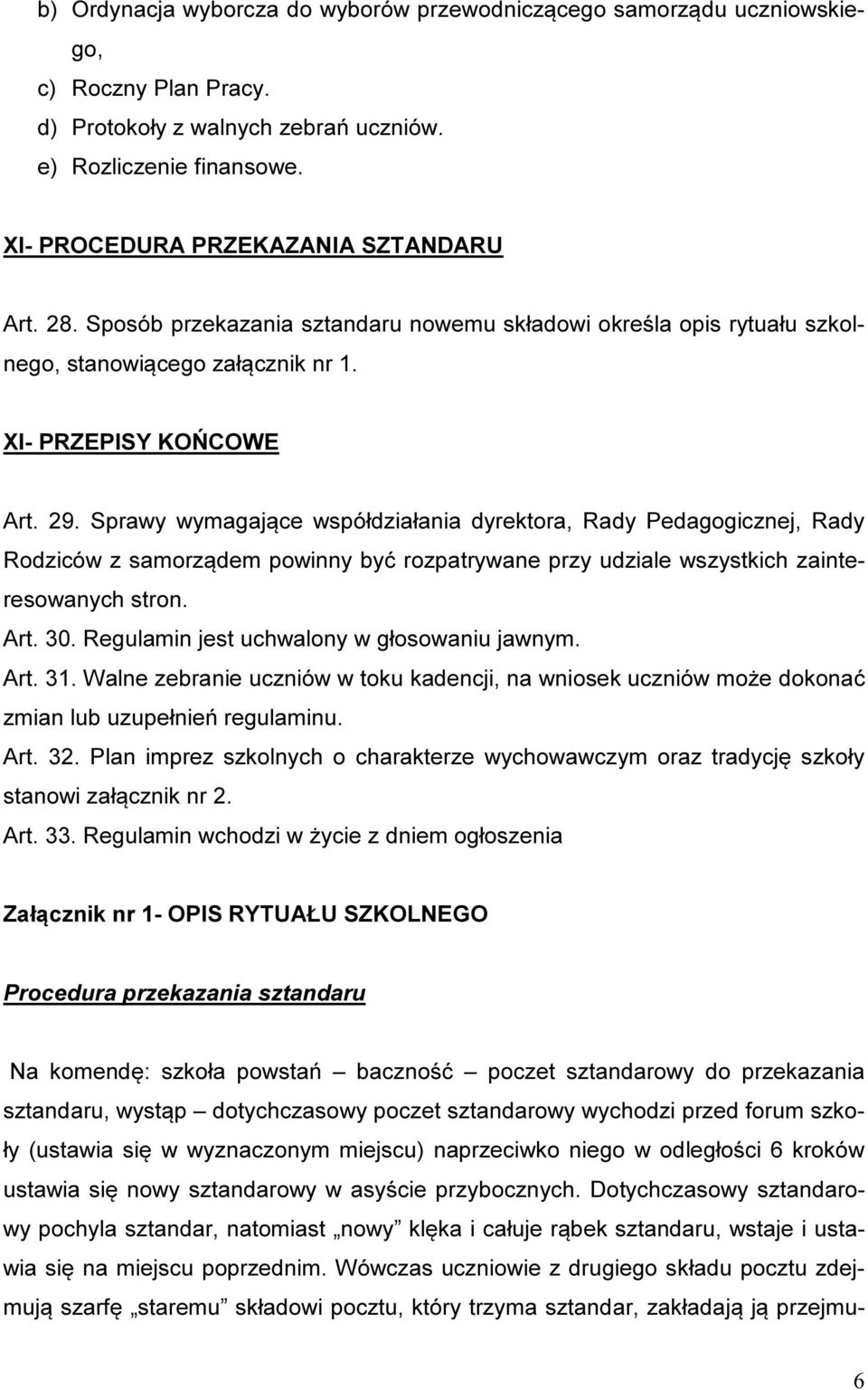 Sprawy wymagające współdziałania dyrektora, Rady Pedagogicznej, Rady Rodziców z samorządem powinny być rozpatrywane przy udziale wszystkich zainteresowanych stron. Art. 30.