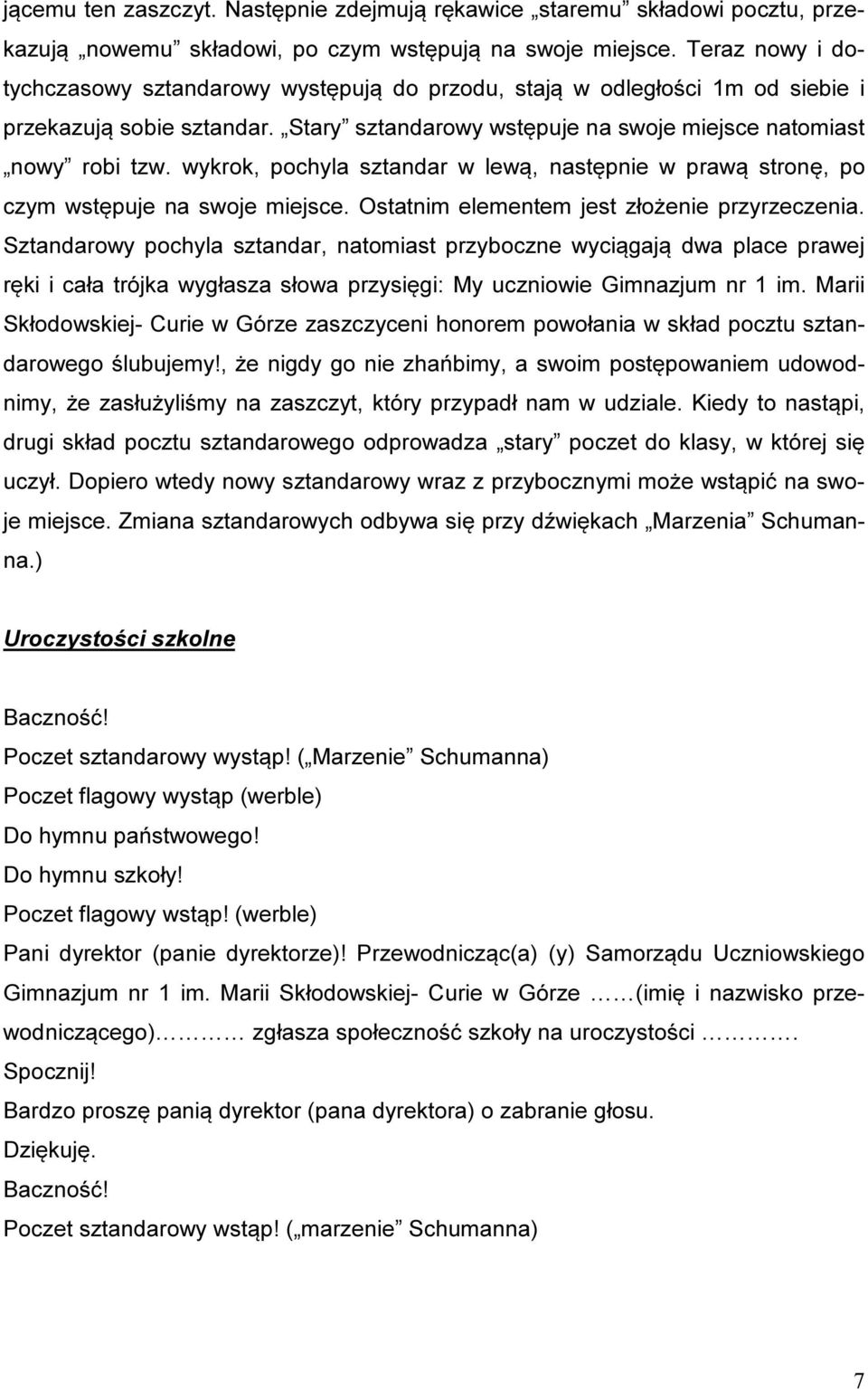 wykrok, pochyla sztandar w lewą, następnie w prawą stronę, po czym wstępuje na swoje miejsce. Ostatnim elementem jest złożenie przyrzeczenia.