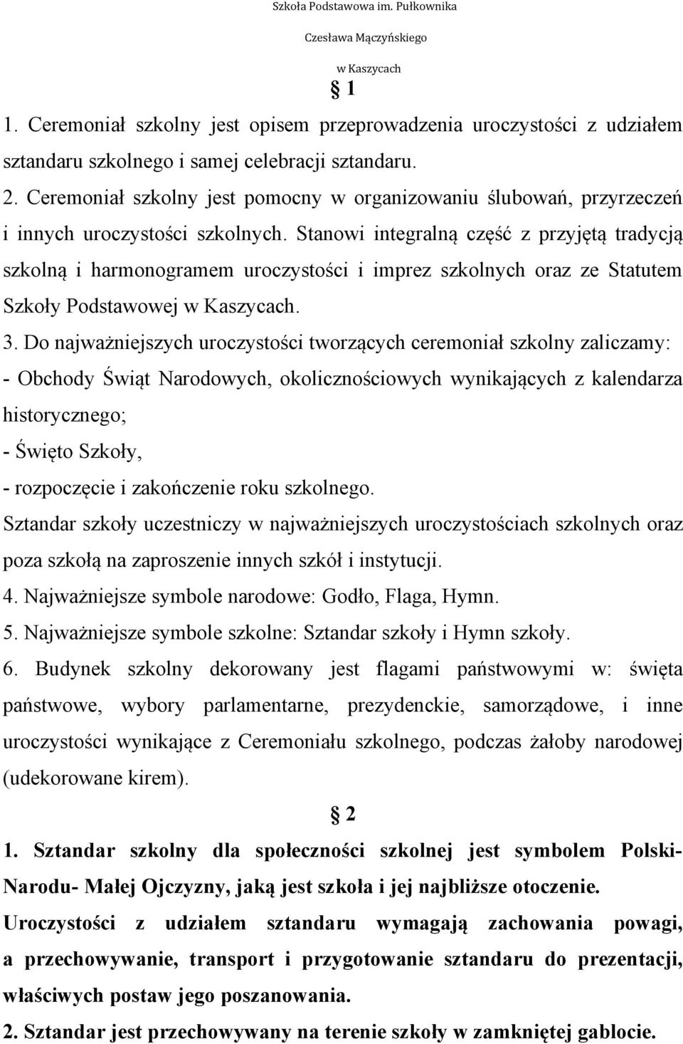 Stanowi integralną część z przyjętą tradycją szkolną i harmonogramem uroczystości i imprez szkolnych oraz ze Statutem Szkoły Podstawowej. 3.