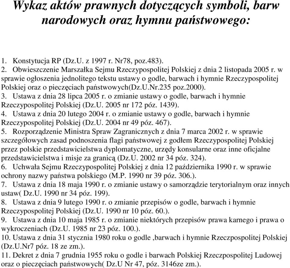 w sprawie ogłoszenia jednolitego tekstu ustawy o godle, barwach i hymnie Rzeczypospolitej Polskiej oraz o pieczęciach państwowych(dz.u.nr.235 poz.2000). 3. Ustawa z dnia 28 lipca 2005 r.