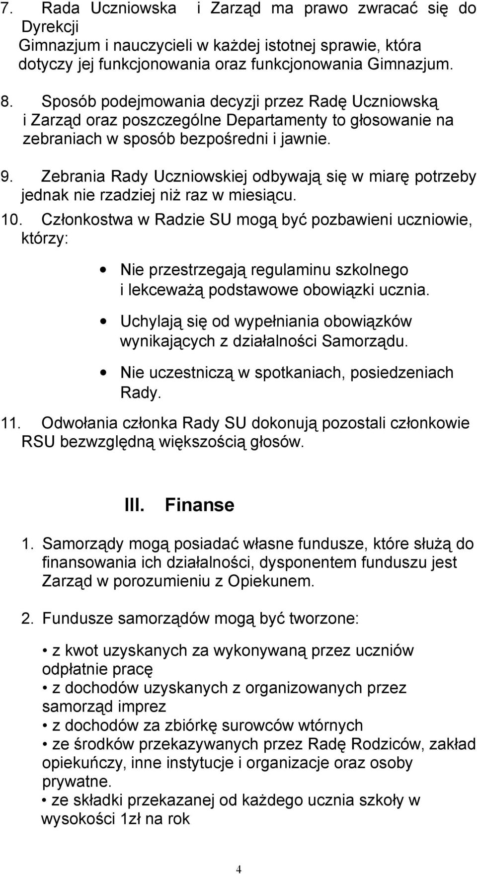 Zebrania Rady Uczniowskiej odbywają się w miarę potrzeby jednak nie rzadziej niż raz w miesiącu. 10.