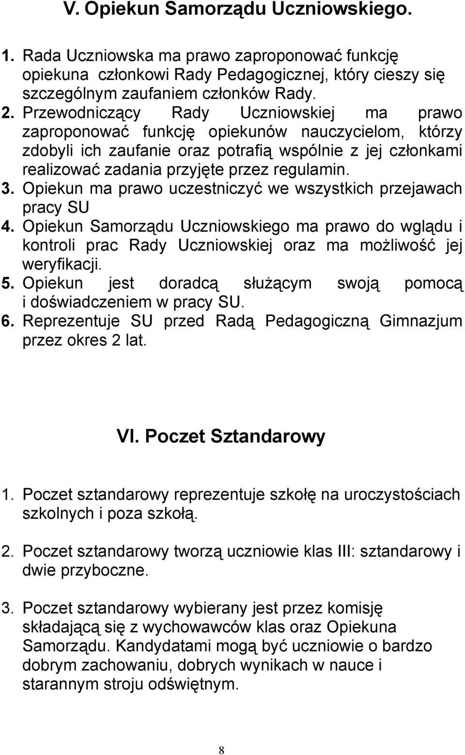 3. Opiekun ma prawo uczestniczyć we wszystkich przejawach pracy SU 4. Opiekun Samorządu Uczniowskiego ma prawo do wglądu i kontroli prac Rady Uczniowskiej oraz ma możliwość jej weryfikacji. 5.