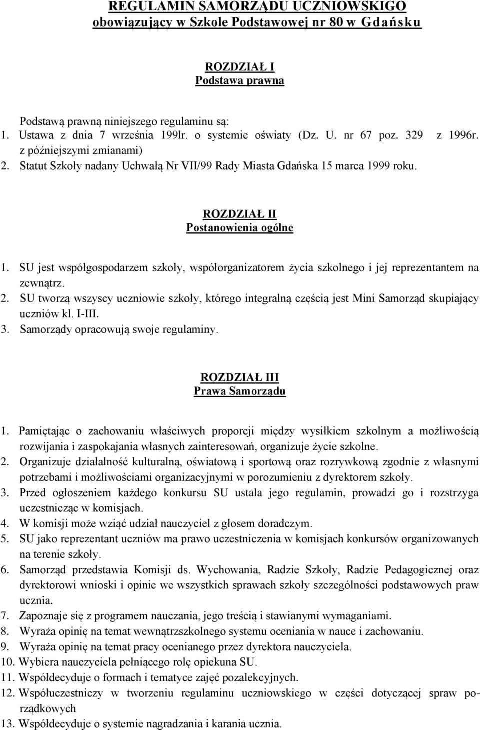 SU jest współgospodarzem szkoły, współorganizatorem życia szkolnego i jej reprezentantem na zewnątrz. 2.