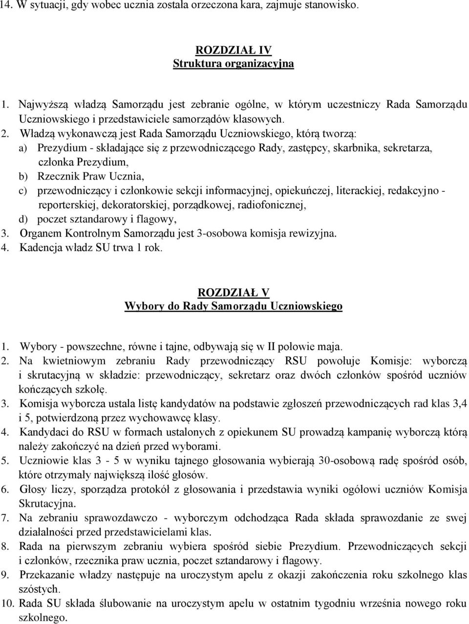 Władzą wykonawczą jest Rada Samorządu Uczniowskiego, którą tworzą: a) Prezydium - składające się z przewodniczącego Rady, zastępcy, skarbnika, sekretarza, członka Prezydium, b) Rzecznik Praw Ucznia,