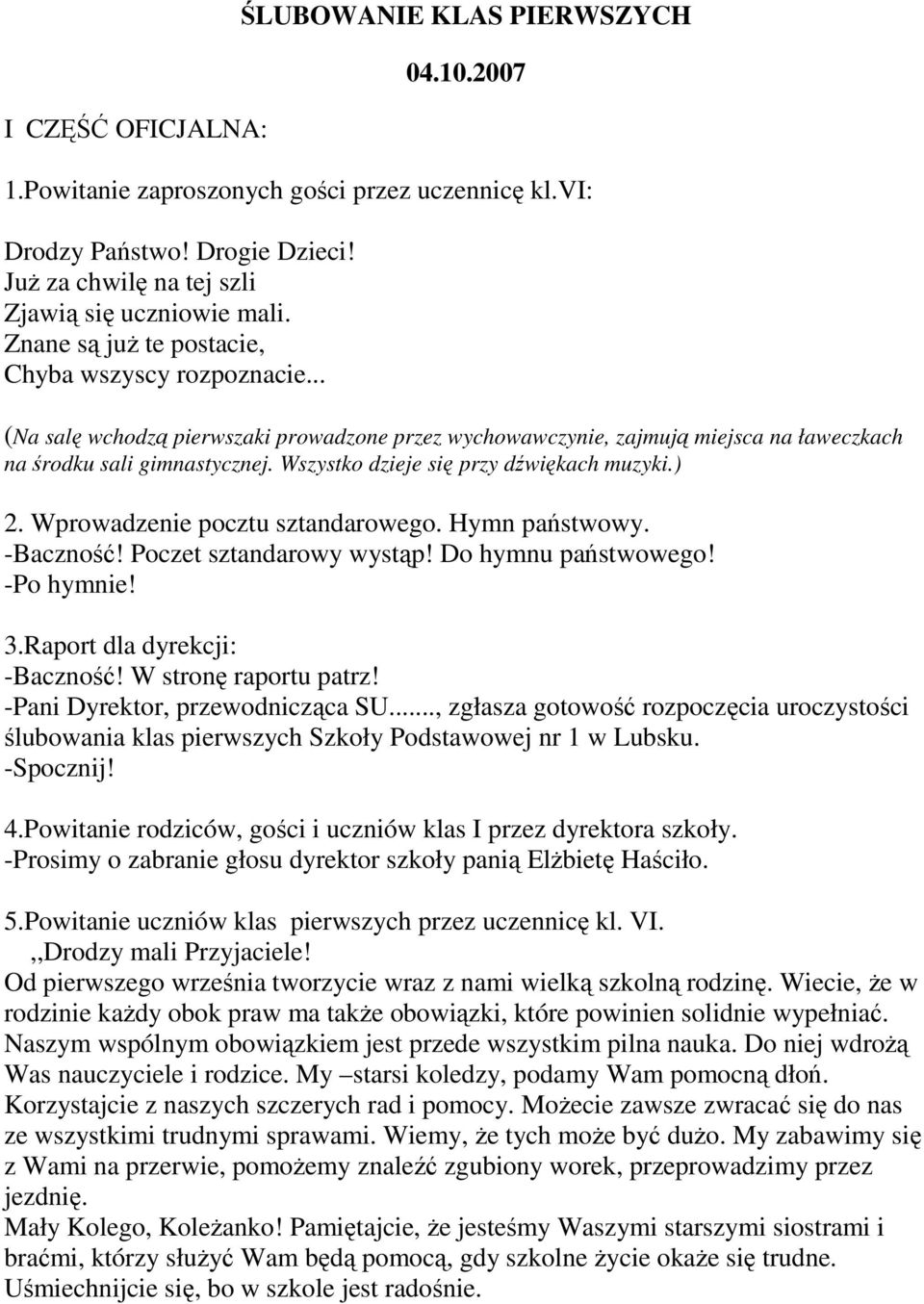 Wszystko dzieje się przy dźwiękach muzyki.) 2. Wprowadzenie pocztu sztandarowego. Hymn państwowy. -Baczność! Poczet sztandarowy wystąp! Do hymnu państwowego! -Po hymnie! 3.