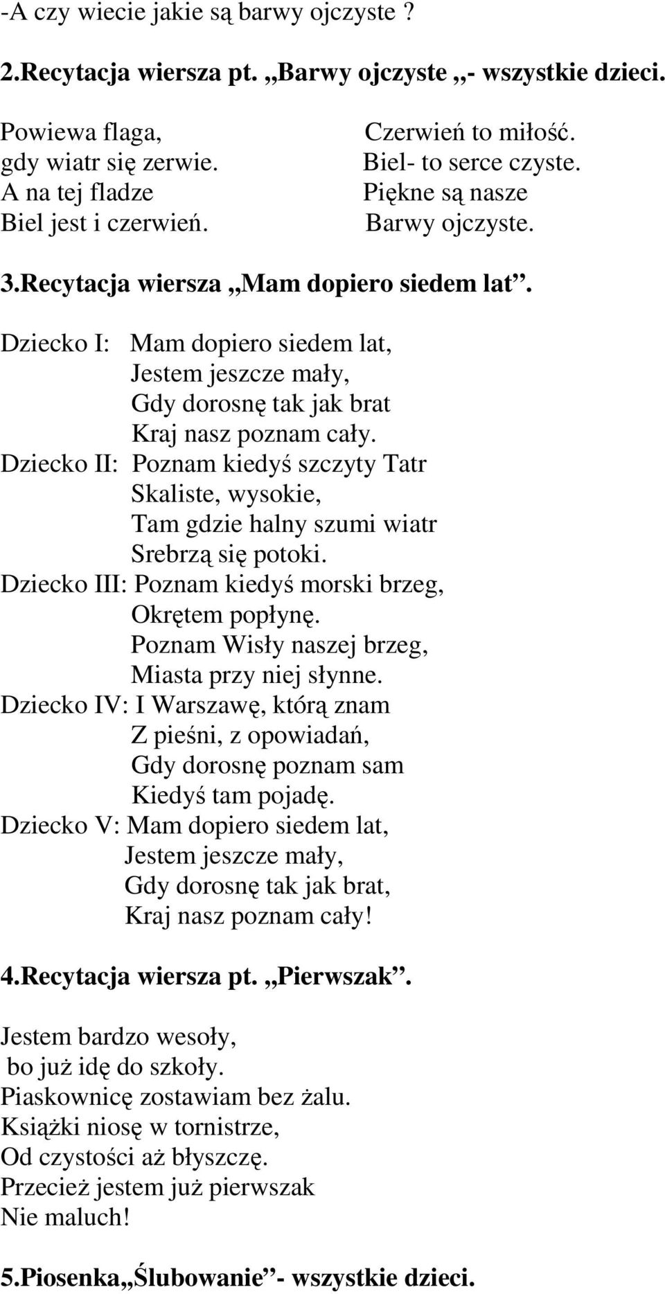 Dziecko I: Mam dopiero siedem lat, Jestem jeszcze mały, Gdy dorosnę tak jak brat Kraj nasz poznam cały.