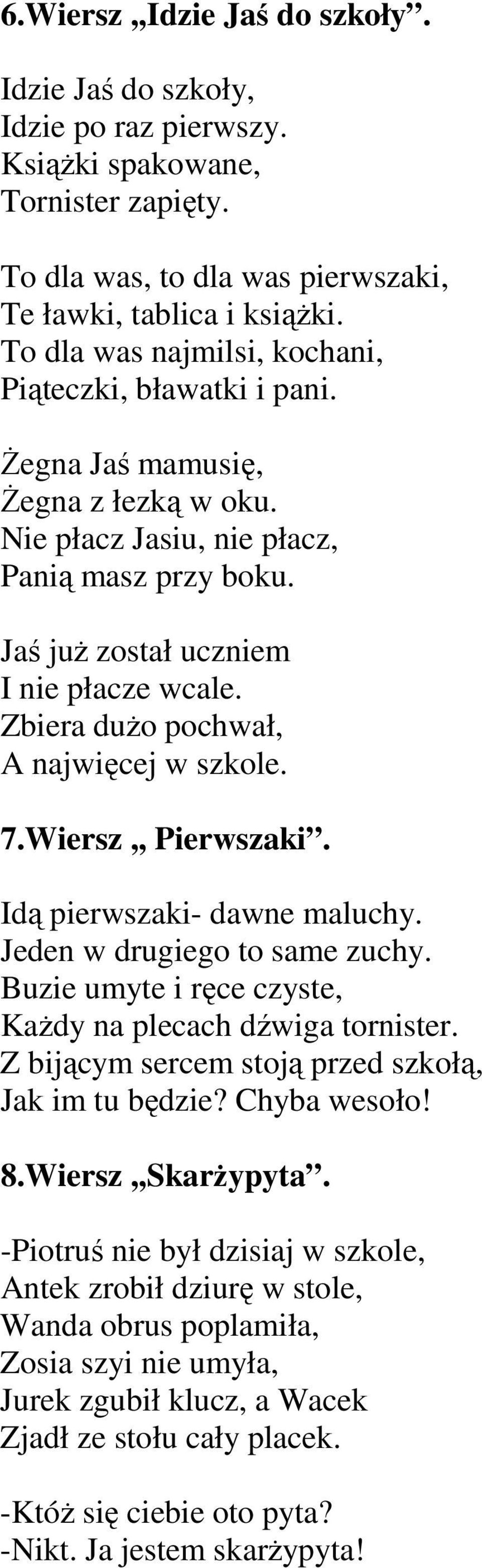 Zbiera dużo pochwał, A najwięcej w szkole. 7.Wiersz,, Pierwszaki. Idą pierwszaki- dawne maluchy. Jeden w drugiego to same zuchy. Buzie umyte i ręce czyste, Każdy na plecach dźwiga tornister.