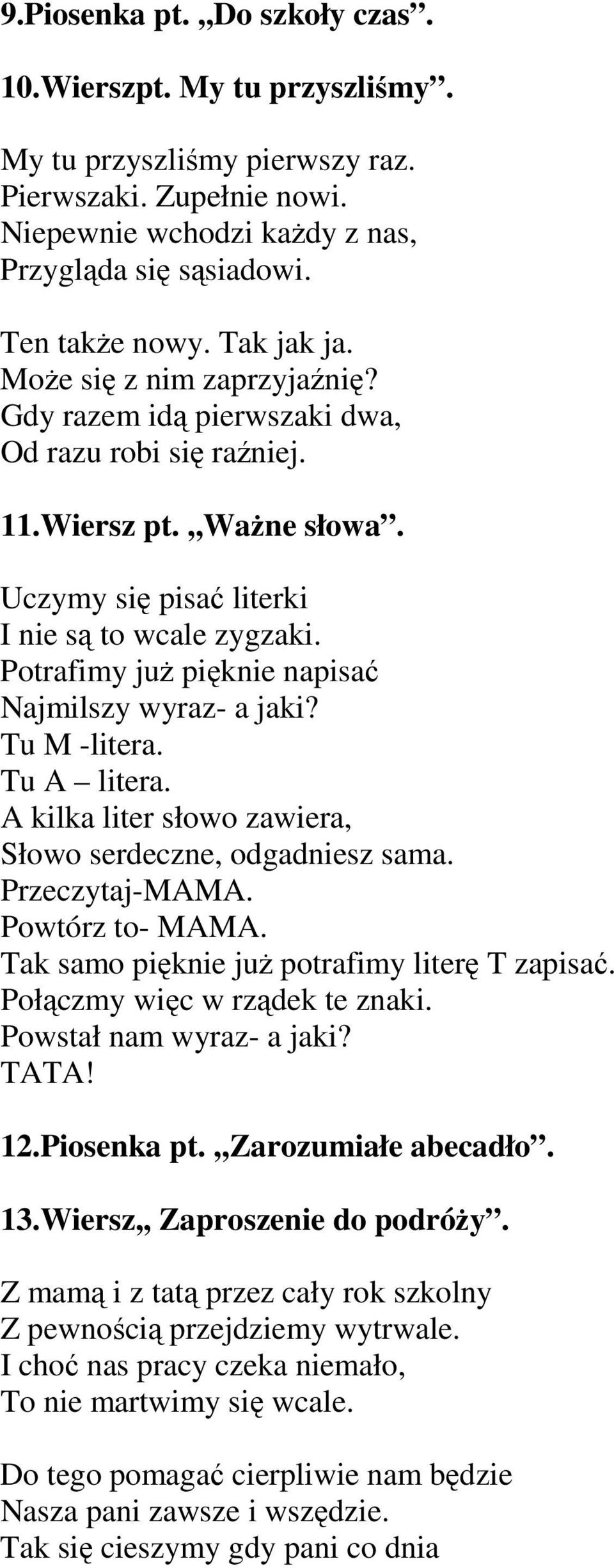 Potrafimy już pięknie napisać Najmilszy wyraz- a jaki? Tu M -litera. Tu A litera. A kilka liter słowo zawiera, Słowo serdeczne, odgadniesz sama. Przeczytaj-MAMA. Powtórz to- MAMA.