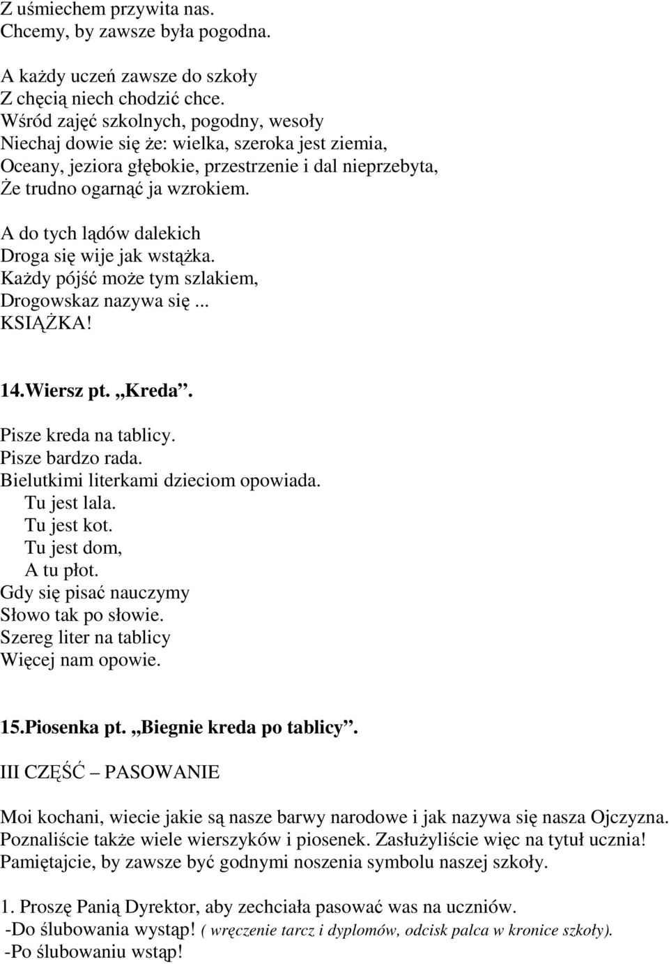 A do tych lądów dalekich Droga się wije jak wstążka. Każdy pójść może tym szlakiem, Drogowskaz nazywa się... KSIĄŻKA! 14.Wiersz pt.,,kreda. Pisze kreda na tablicy. Pisze bardzo rada.