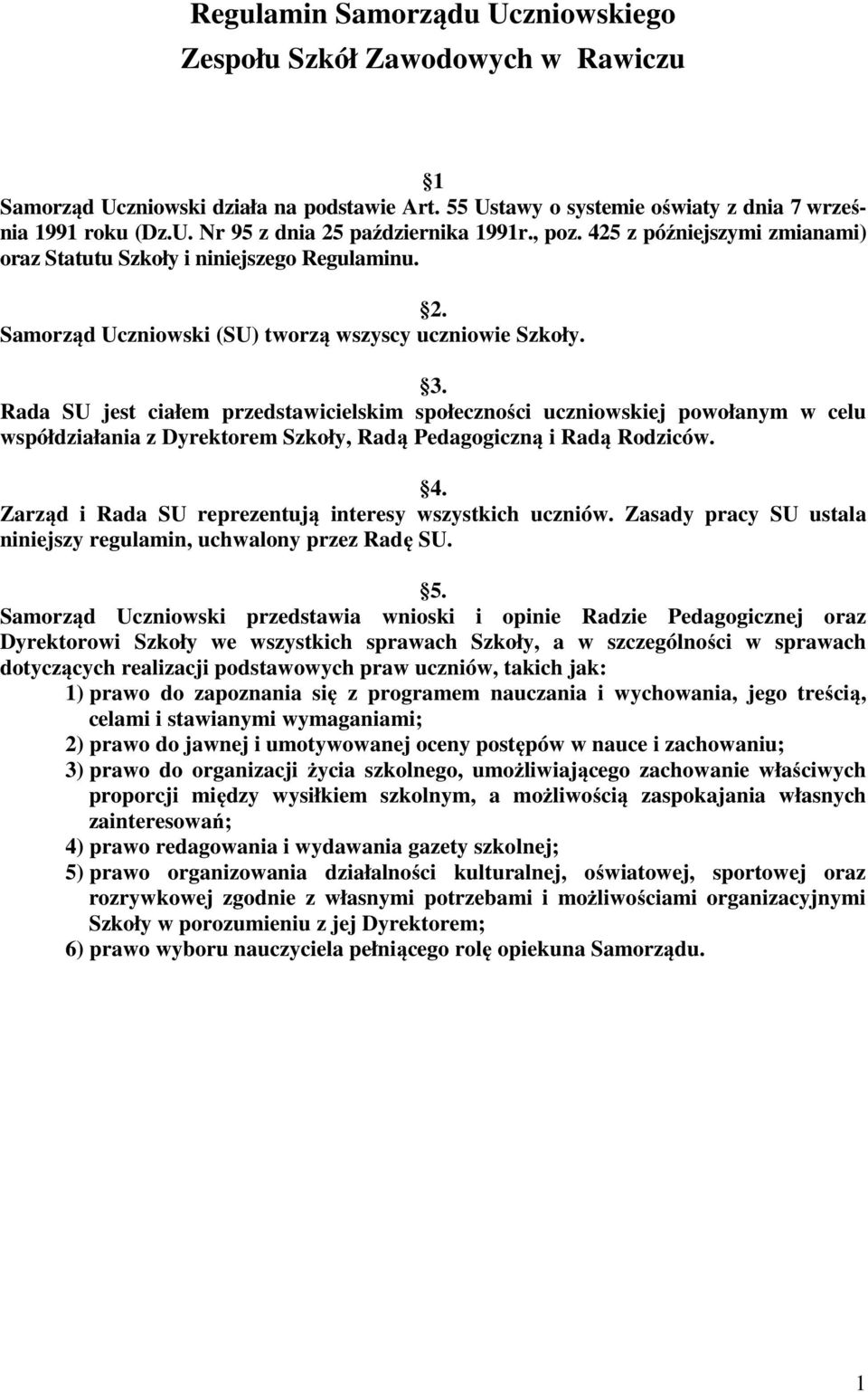 Rada SU jest ciałem przedstawicielskim społeczności uczniowskiej powołanym w celu współdziałania z Dyrektorem Szkoły, Radą Pedagogiczną i Radą Rodziców. 4.