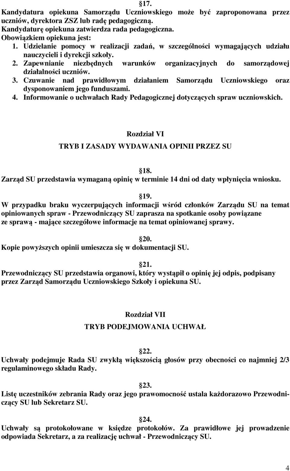 Zapewnianie niezbędnych warunków organizacyjnych do samorządowej działalności uczniów. 3. Czuwanie nad prawidłowym działaniem Samorządu Uczniowskiego oraz dysponowaniem jego funduszami. 4.