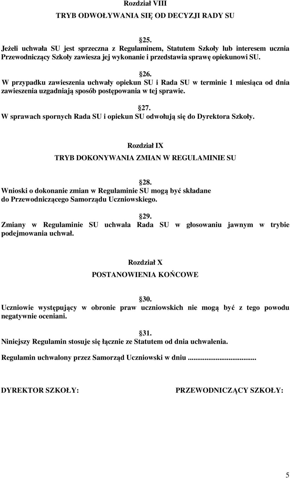 W przypadku zawieszenia uchwały opiekun SU i Rada SU w terminie 1 miesiąca od dnia zawieszenia uzgadniają sposób postępowania w tej sprawie. 27.