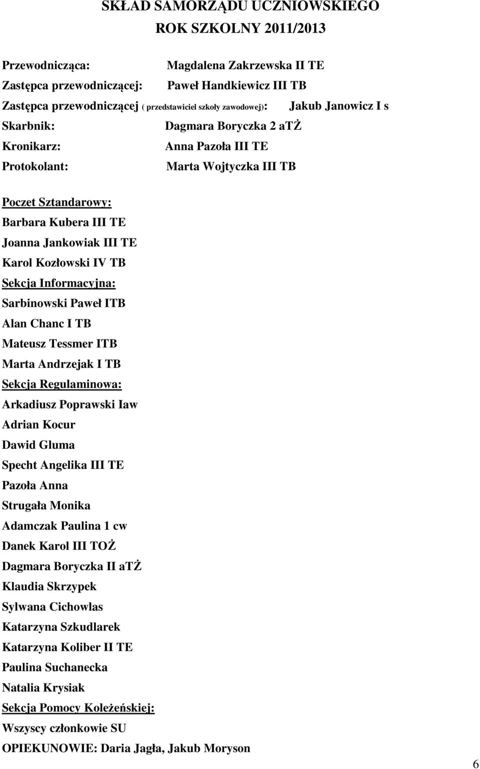 Karol Kozłowski IV TB Sekcja Informacyjna: Sarbinowski Paweł ITB Alan Chanc I TB Mateusz Tessmer ITB Marta Andrzejak I TB Sekcja Regulaminowa: Arkadiusz Poprawski Iaw Adrian Kocur Dawid Gluma Specht