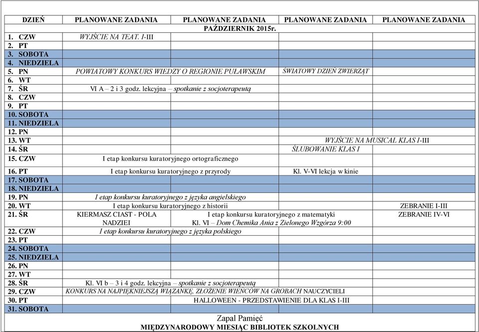 PT I etap konkursu kuratoryjnego z przyrody Kl. V-VI lekcja w kinie 17. SOBOTA 18. NIEDZIELA 19. PN I etap konkursu kuratoryjnego z języka angielskiego 20.