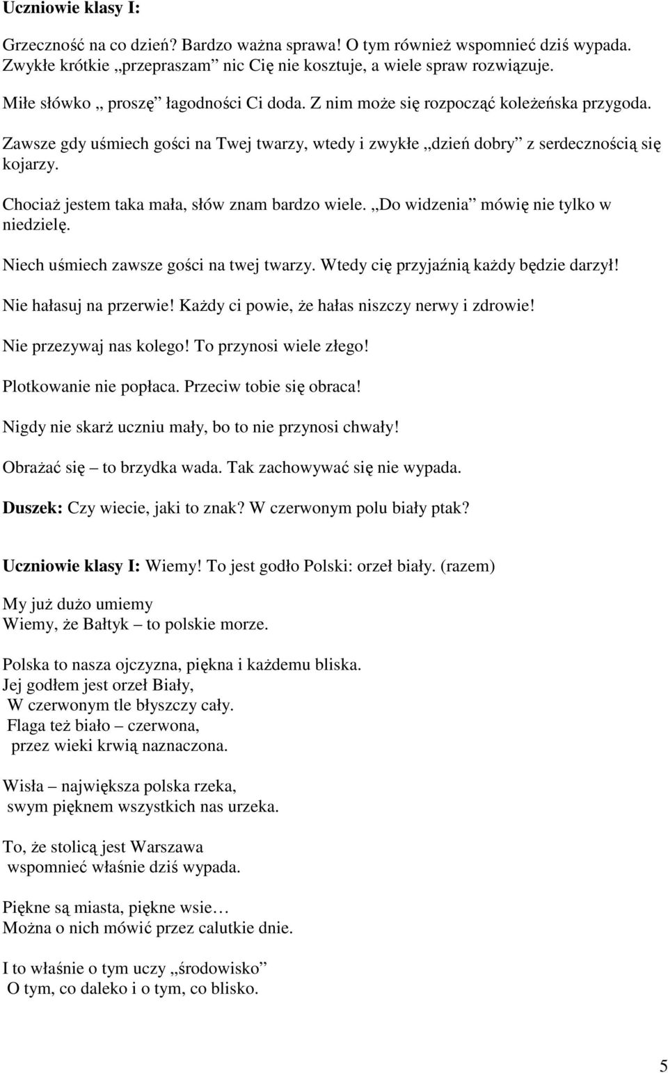 ChociaŜ jestem taka mała, słów znam bardzo wiele. Do widzenia mówię nie tylko w niedzielę. Niech uśmiech zawsze gości na twej twarzy. Wtedy cię przyjaźnią kaŝdy będzie darzył! Nie hałasuj na przerwie!