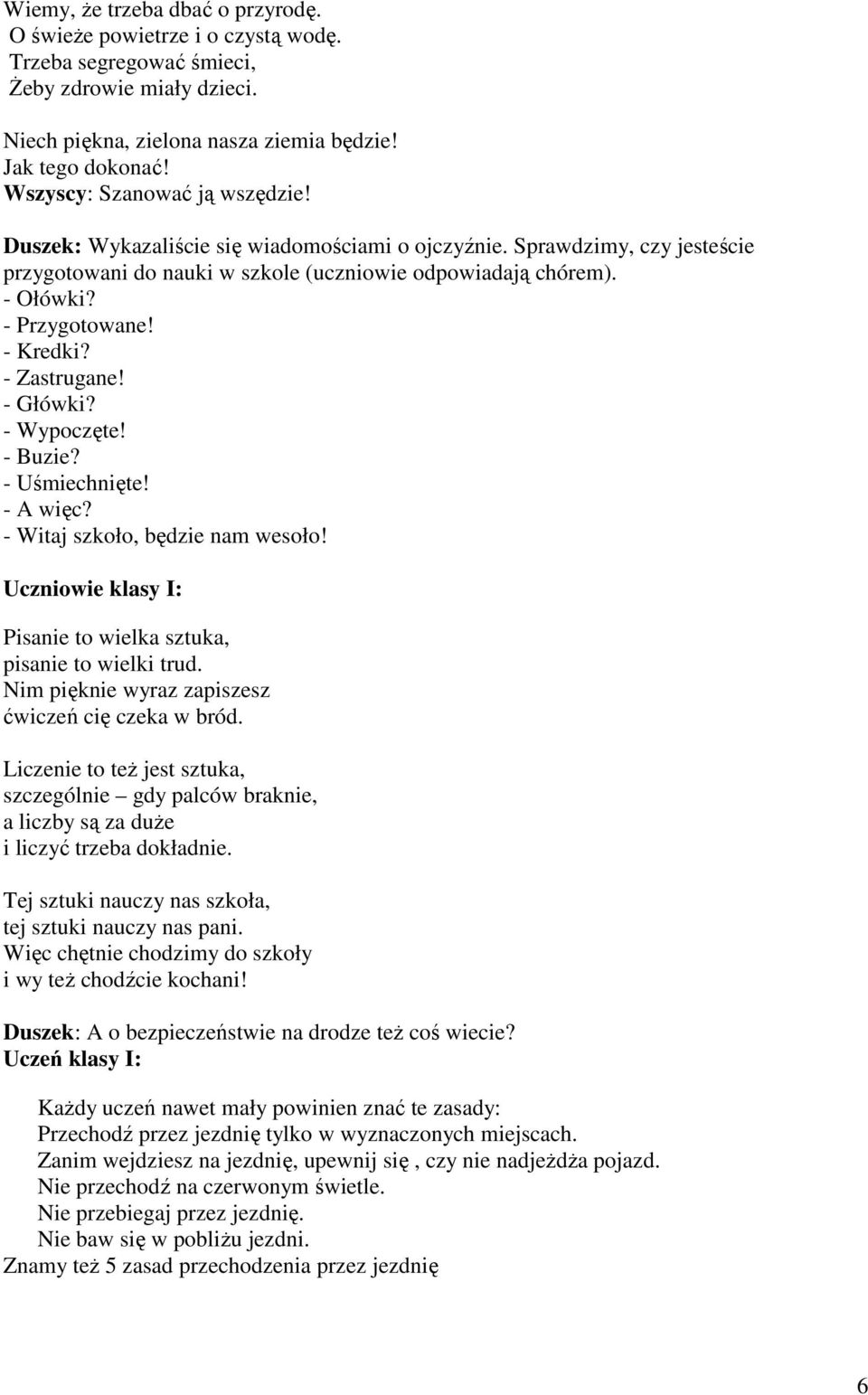 - Kredki? - Zastrugane! - Główki? - Wypoczęte! - Buzie? - Uśmiechnięte! - A więc? - Witaj szkoło, będzie nam wesoło! Uczniowie klasy I: Pisanie to wielka sztuka, pisanie to wielki trud.