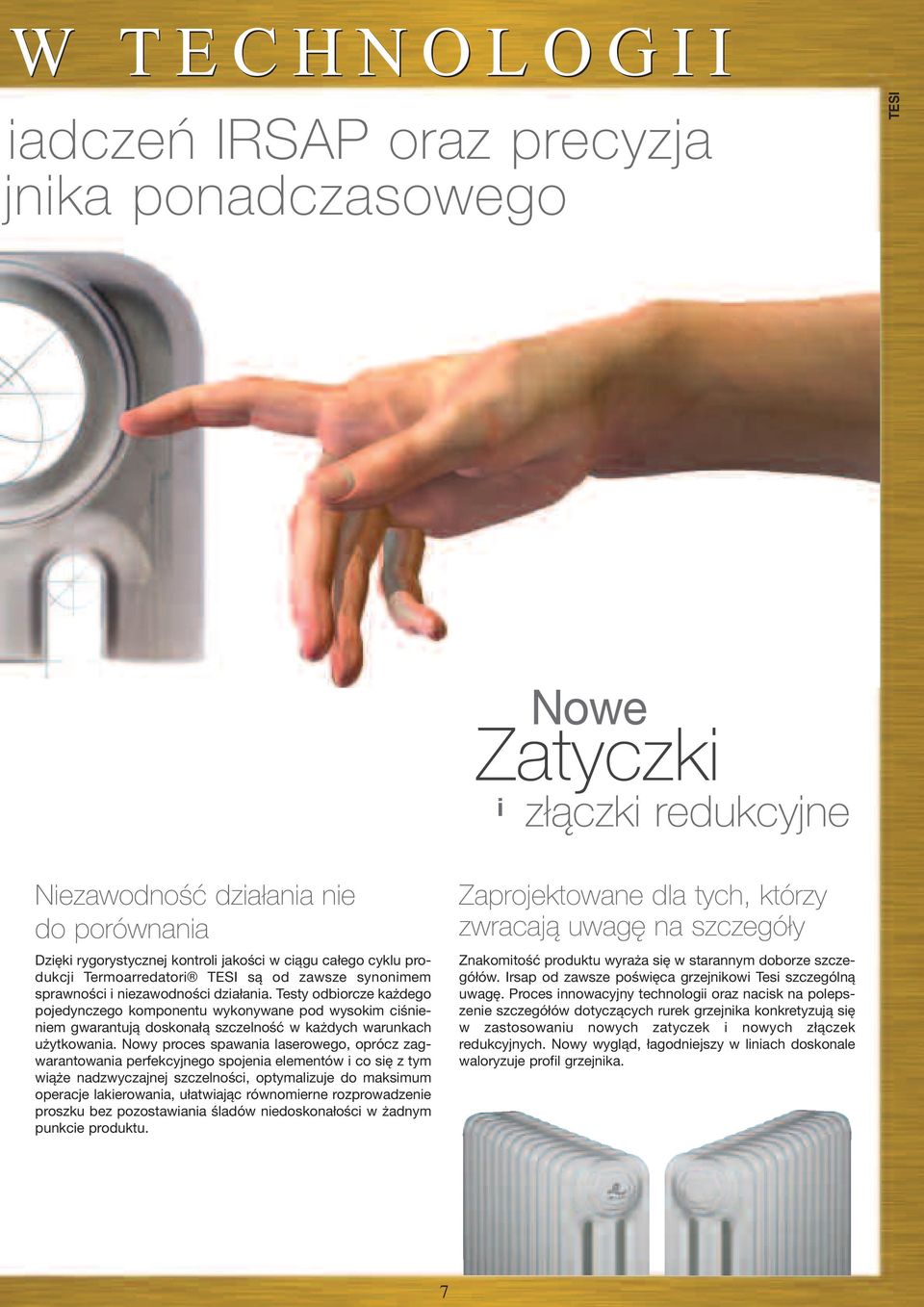 Testy odbiorcze każdego pojedynczego komponentu wykonywane pod wysokim ciśnieniem gwarantują doskonałą szczelność w każdych warunkach użytkowania.