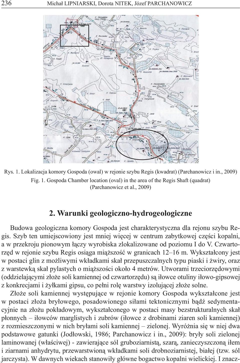 Szyb ten umiejscowiony jest mniej więcej w centrum zabytkowej części kopalni, a w przekroju pionowym łączy wyrobiska zlokalizowane od poziomu I do V.