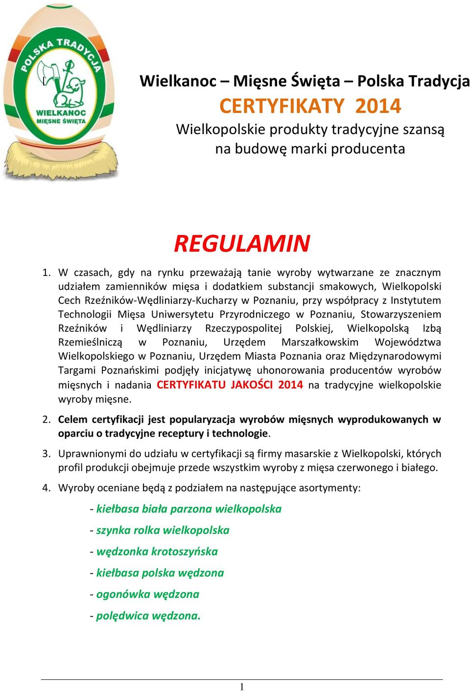 współpracy z Instytutem Technologii Mięsa Uniwersytetu Przyrodniczego w Poznaniu, Stowarzyszeniem Rzeźników i Wędliniarzy Rzeczypospolitej Polskiej, Wielkopolską Izbą Rzemieślniczą w Poznaniu,