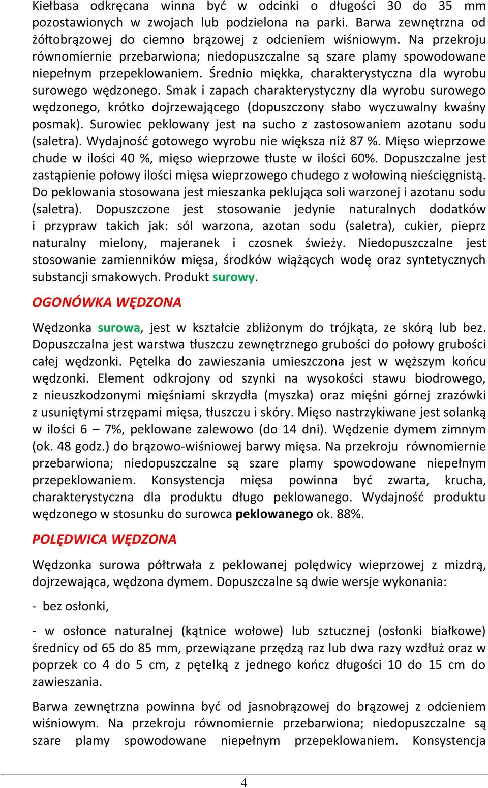 Smak i zapach charakterystyczny dla wyrobu surowego wędzonego, krótko dojrzewającego (dopuszczony słabo wyczuwalny kwaśny posmak).