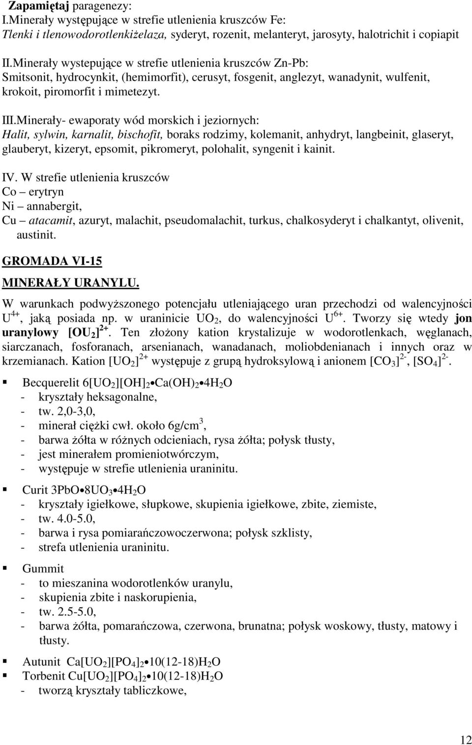 Minerały- ewaporaty wód morskich i jeziornych: Halit, sylwin, karnalit, bischofit, boraks rodzimy, kolemanit, anhydryt, langbeinit, glaseryt, glauberyt, kizeryt, epsomit, pikromeryt, polohalit,