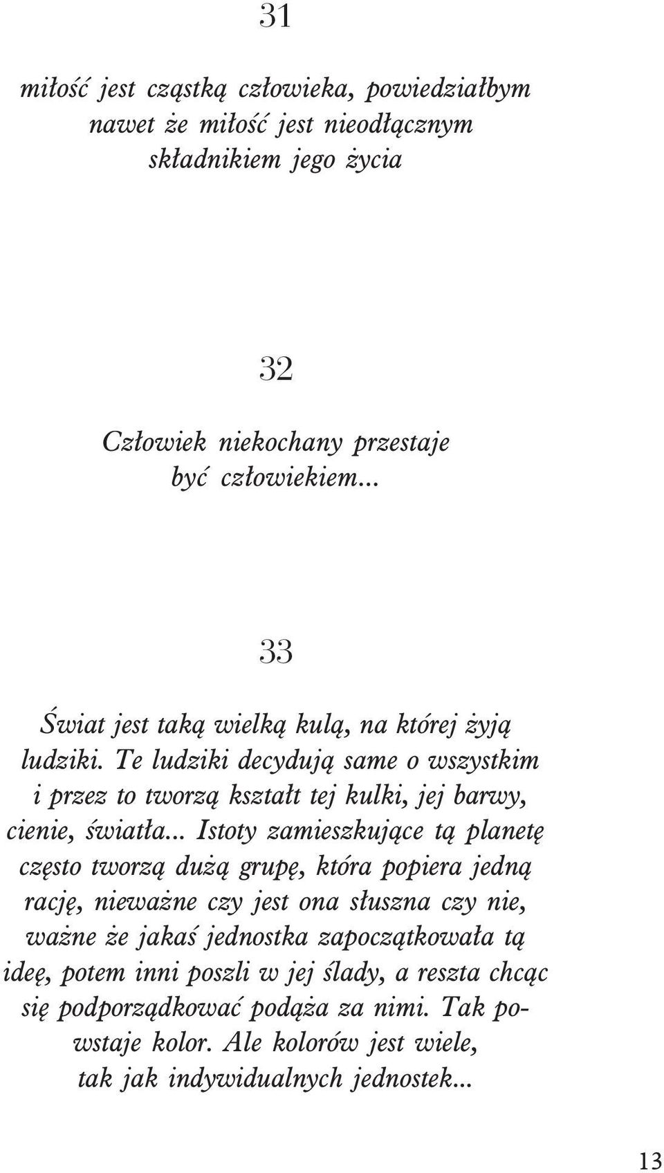 .. Istoty zamieszkuj¹ce t¹ planetê czêsto tworz¹ du ¹ grupê, która popiera jedn¹ racjê, niewa ne czy jest ona s³uszna czy nie, wa ne e jakaœ jednostka