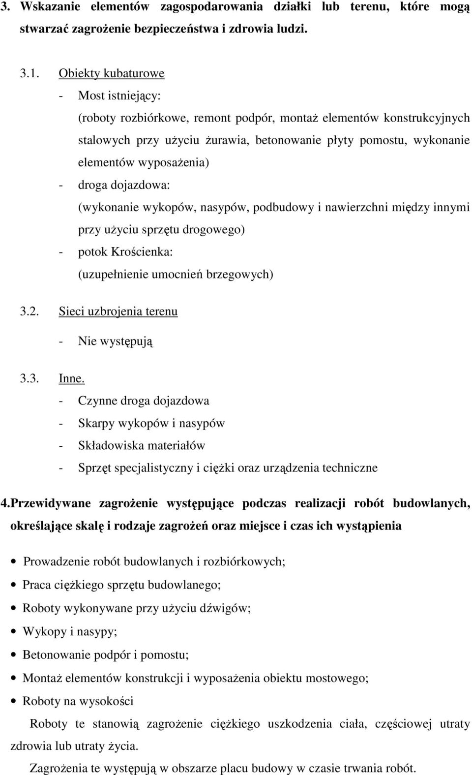 droga dojazdowa: (wykonanie wykopów, nasypów, pod i nawierzchni między innymi przy uŝyciu sprzętu drogowego) - potok Krościenka: (uzupełnienie umocnień brzegowych) 3.2.