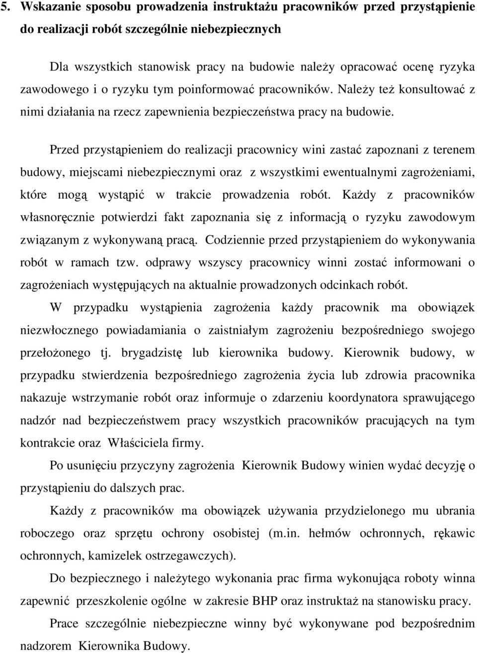 Przed przystąpieniem do realizacji pracownicy wini zastać zapoznani z terenem, miejscami niebezpiecznymi oraz z wszystkimi ewentualnymi mi, które mogą wystąpić w trakcie prowadzenia robót.