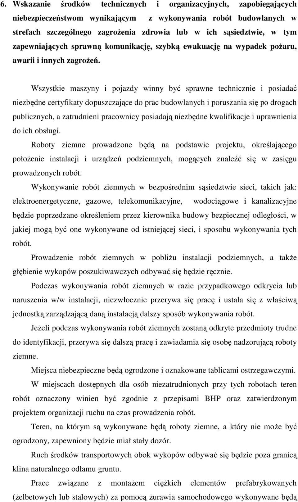 Wszystkie maszyny i pojazdy winny być sprawne technicznie i posiadać niezbędne certyfikaty dopuszczające do prac budowlanych i poruszania się po drogach publicznych, a zatrudnieni pracownicy