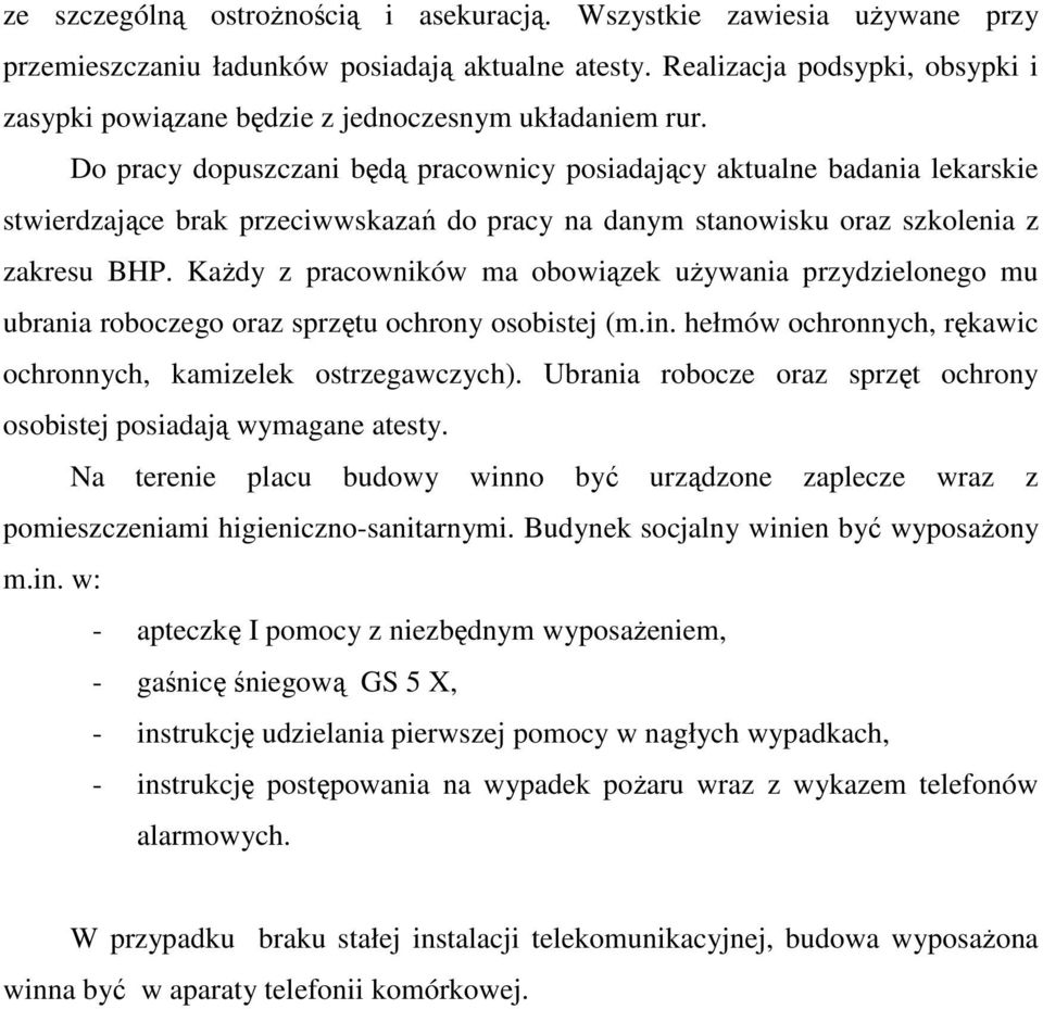 Do pracy dopuszczani będą pracownicy posiadający aktualne badania lekarskie stwierdzające brak przeciwwskazań do pracy na danym stanowisku oraz szkolenia z zakresu BHP.