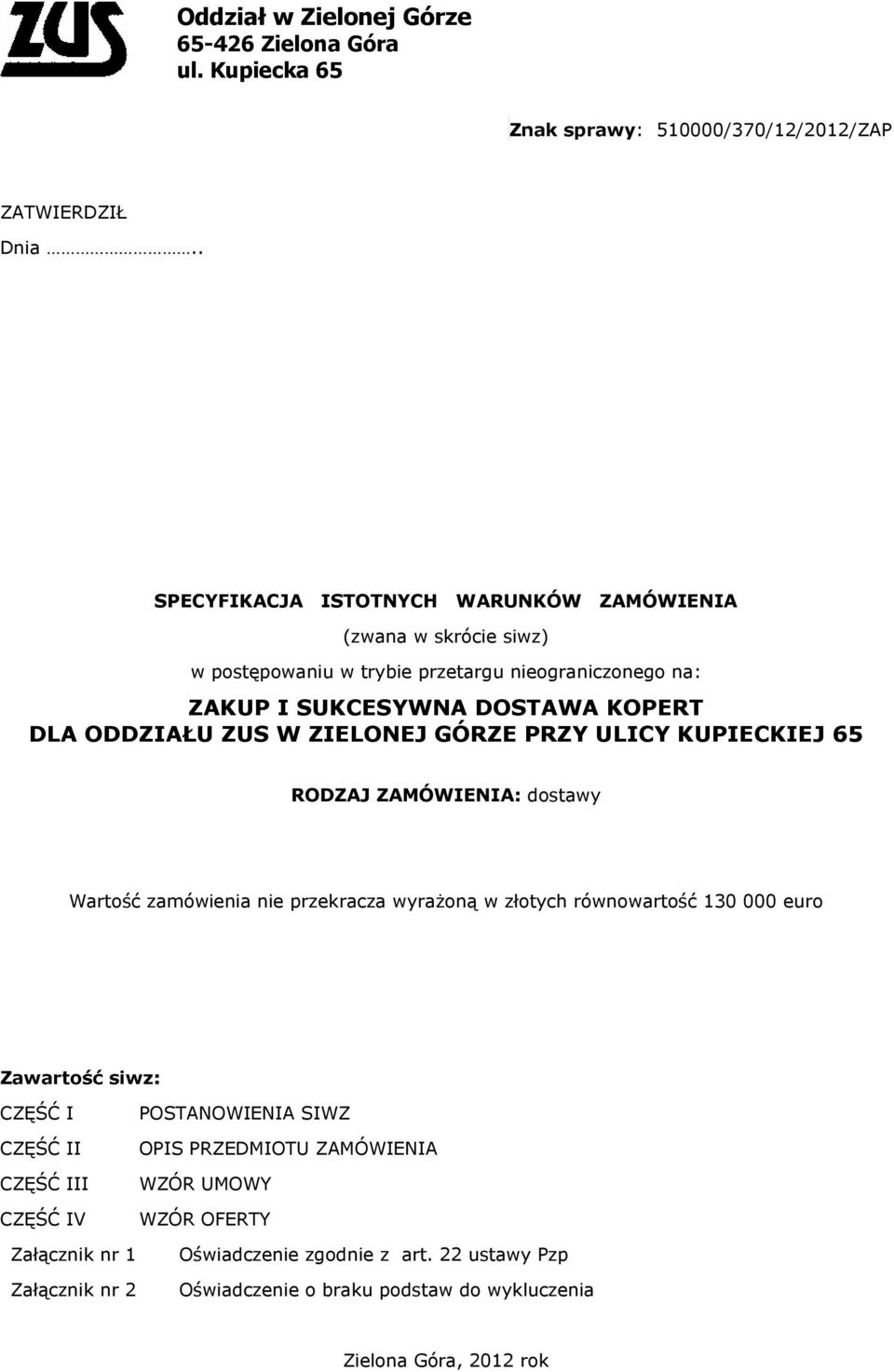 ODDZIAŁU ZUS W ZIELONEJ GÓRZE PRZY ULICY KUPIECKIEJ 65 RODZAJ ZAMÓWIENIA: dostawy Wartość zamówienia nie przekracza wyrażoną w złotych równowartość 130 000 euro