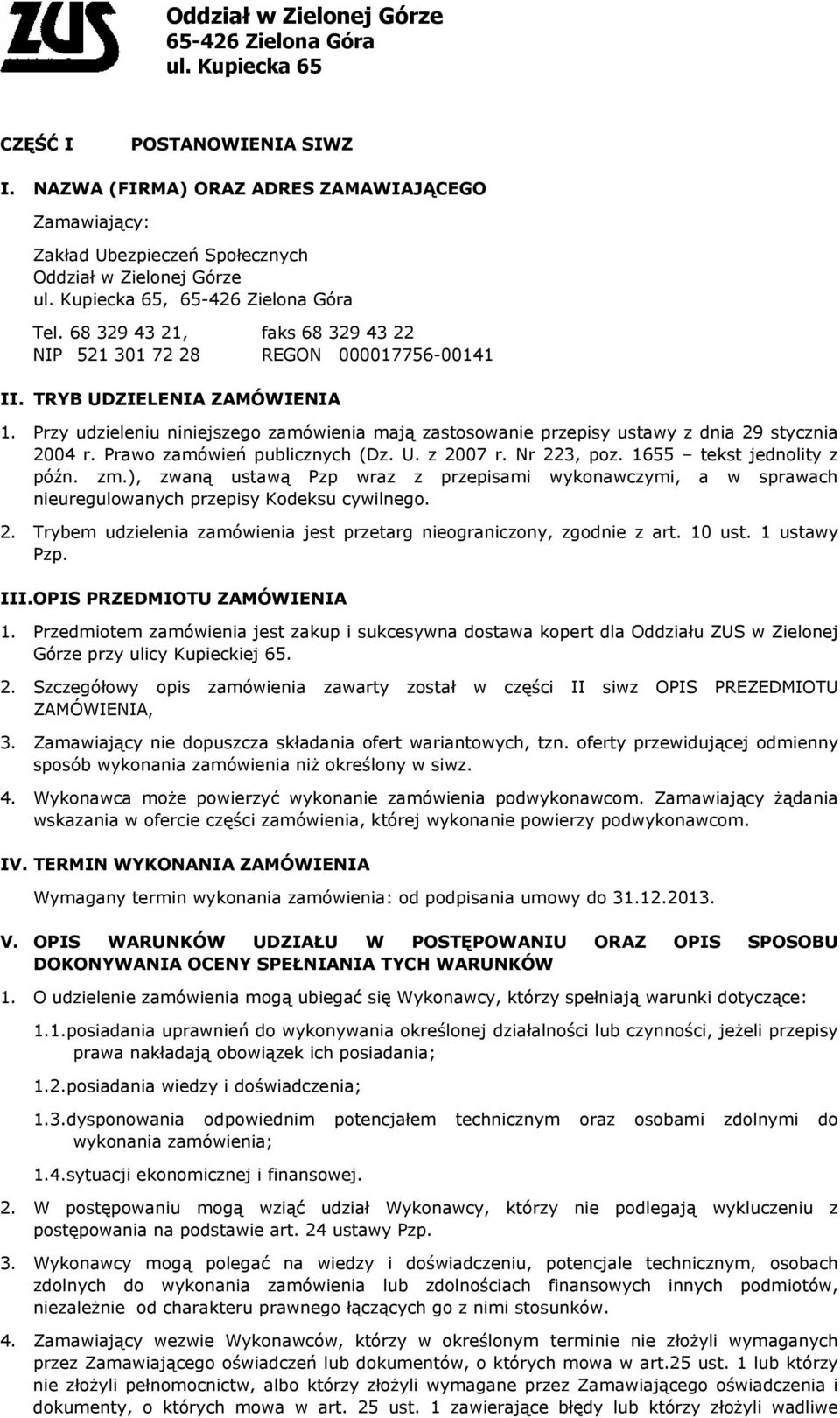 Przy udzieleniu niniejszego zamówienia mają zastosowanie przepisy ustawy z dnia 29 stycznia 2004 r. Prawo zamówień publicznych (Dz. U. z 2007 r. Nr 223, poz. 1655 tekst jednolity z późn. zm.