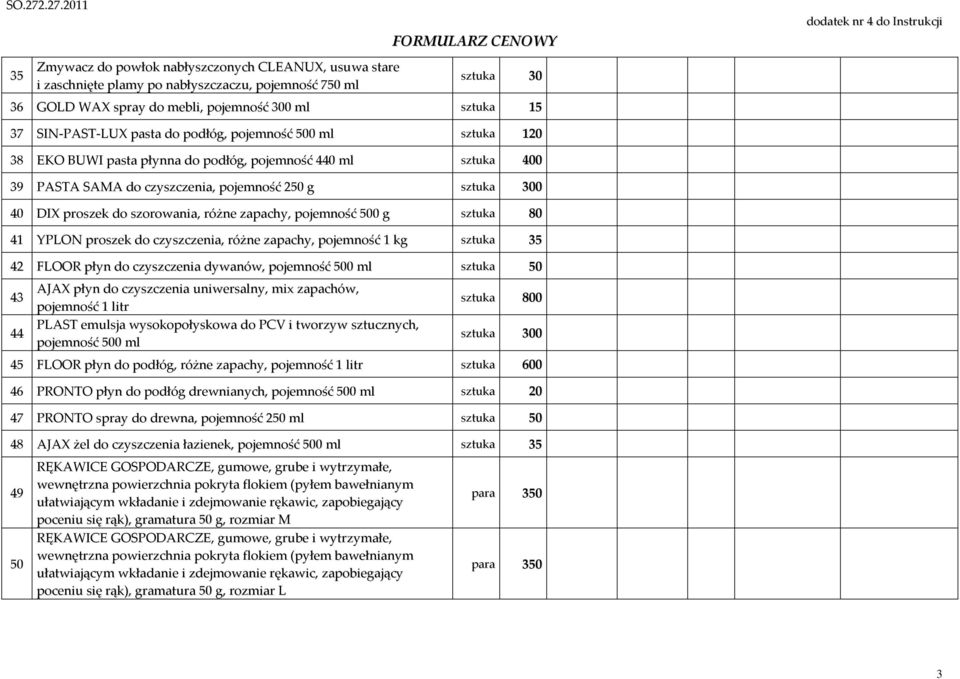 zapachy, pojemność 500 g sztuka 80 41 YPLON proszek do czyszczenia, różne zapachy, pojemność 1 kg sztuka 35 42 FLOOR płyn do czyszczenia dywanów, pojemność 500 ml sztuka 50 43 44 AJAX płyn do