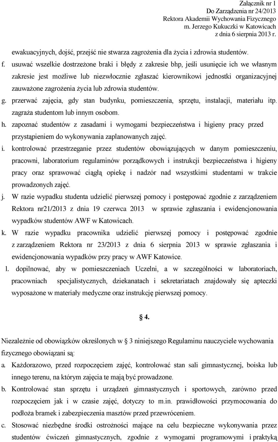 życia lub zdrowia studentów. g. przerwać zajęcia, gdy stan budynku, pomieszczenia, sprzętu, instalacji, materiału itp. zagraża studentom lub innym osobom. h.