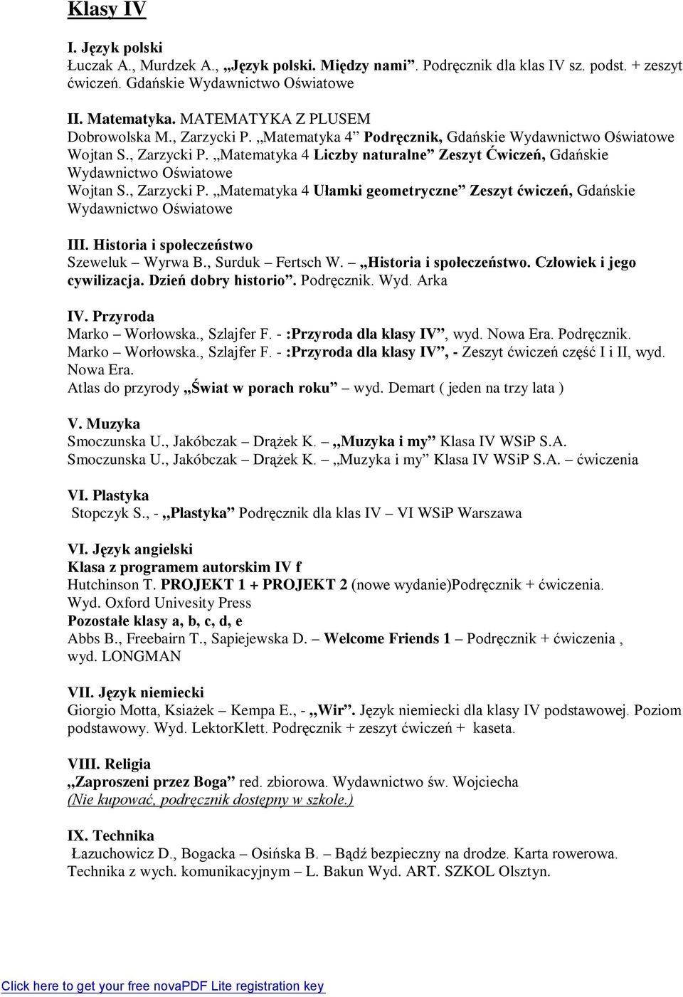 Historia i społeczeństwo. Człowiek i jego cywilizacja. Dzień dobry historio. Podręcznik. Wyd. Arka Marko Worłowska., Szlajfer F. - :Przyroda dla klasy IV, wyd. Nowa Era. Podręcznik. Marko Worłowska., Szlajfer F. - :Przyroda dla klasy IV, - Zeszyt ćwiczeń część I i II, wyd.