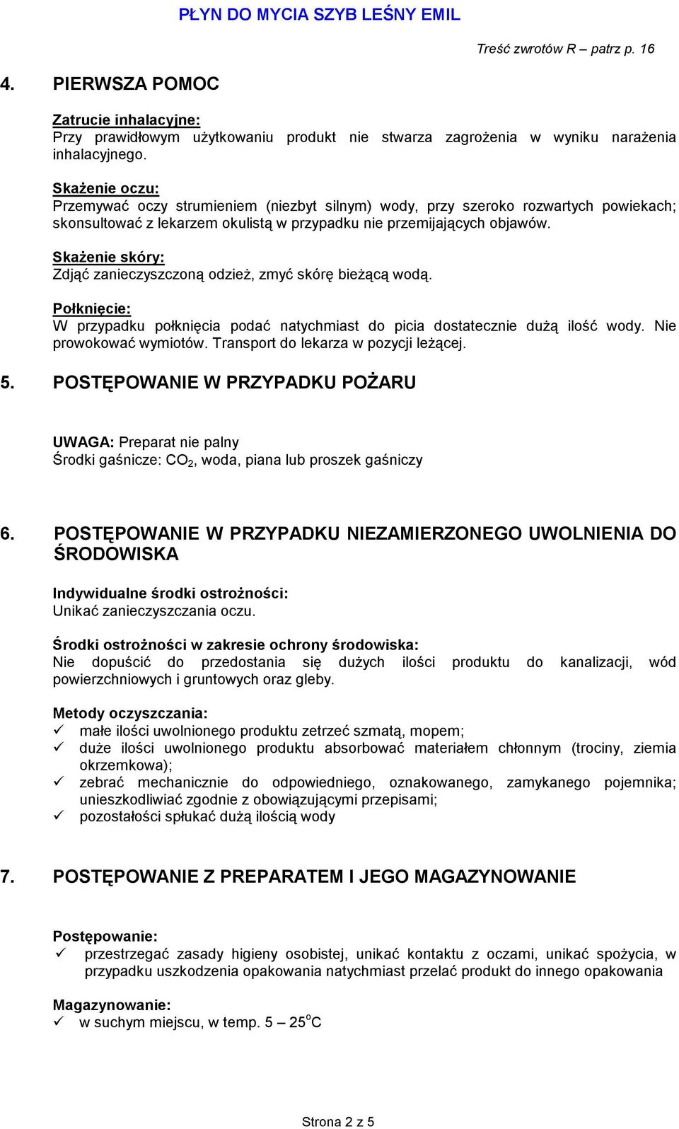 SkaŜenie skóry: Zdjąć zanieczyszczoną odzieŝ, zmyć skórę bieŝącą wodą. Połknięcie: W przypadku połknięcia podać natychmiast do picia dostatecznie duŝą ilość wody. Nie prowokować wymiotów.