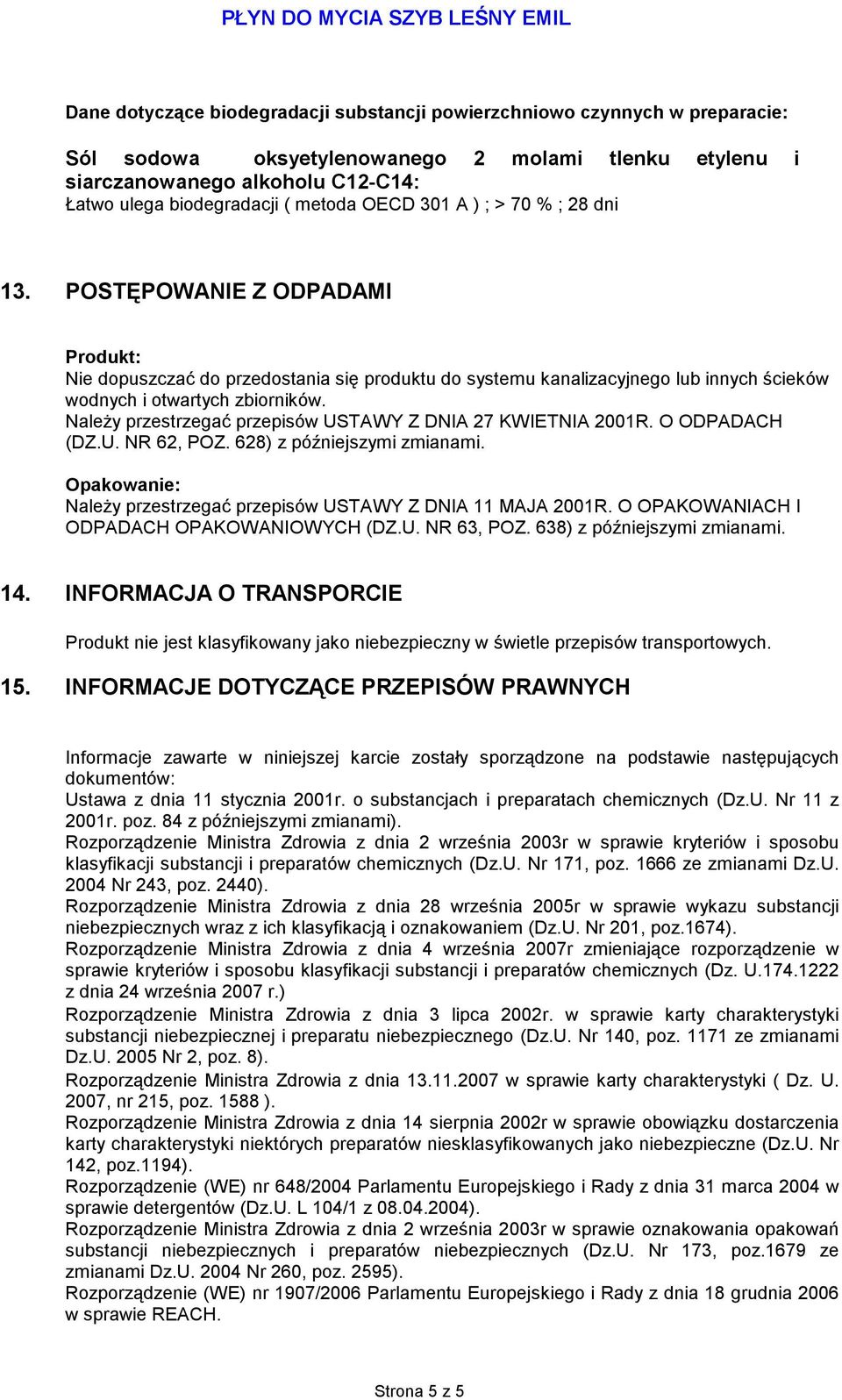 NaleŜy przestrzegać przepisów USTAWY Z DNIA 27 KWIETNIA 2001R. O ODPADACH (DZ.U. NR 62, POZ. 628) z późniejszymi zmianami. Opakowanie: NaleŜy przestrzegać przepisów USTAWY Z DNIA 11 MAJA 2001R.