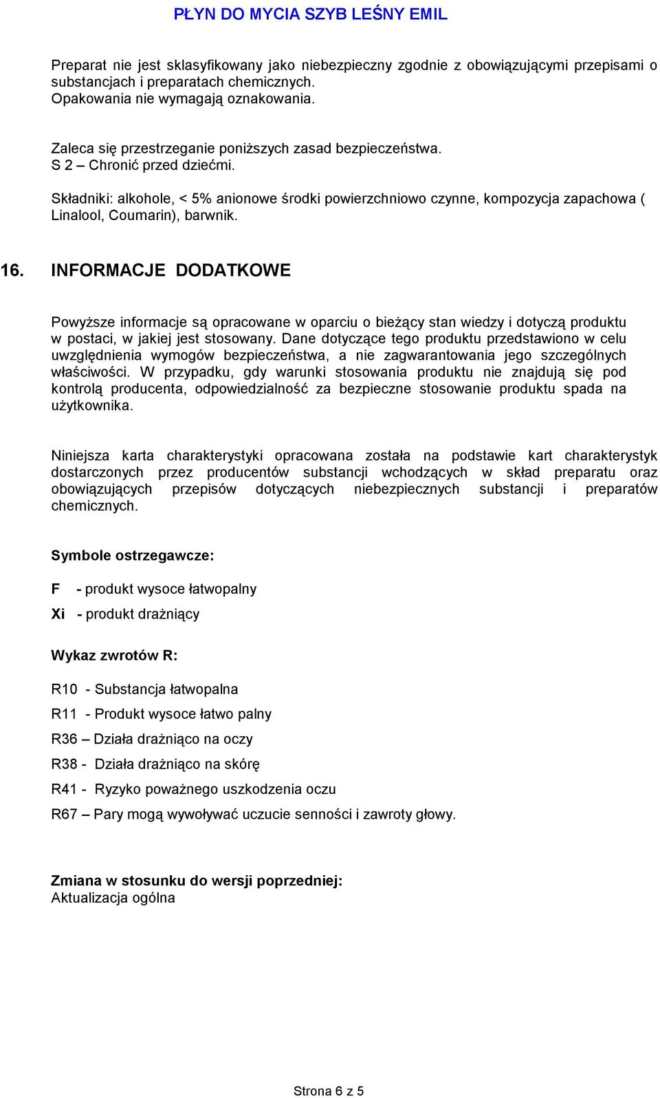 Składniki: alkohole, < 5% anionowe środki powierzchniowo czynne, kompozycja zapachowa ( Linalool, Coumarin), barwnik. 16.