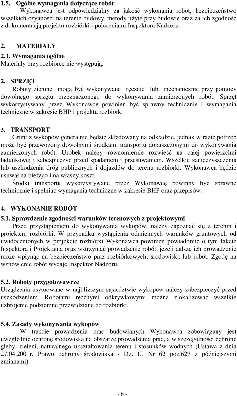 MATERIAŁY 2.1. Wymagania ogólne Materiały przy rozbiórce nie występują. 2. SPRZĘT Roboty ziemne mogą być wykonywane ręcznie lub mechanicznie przy pomocy dowolnego sprzętu przeznaczonego do wykonywania zamierzonych robót.