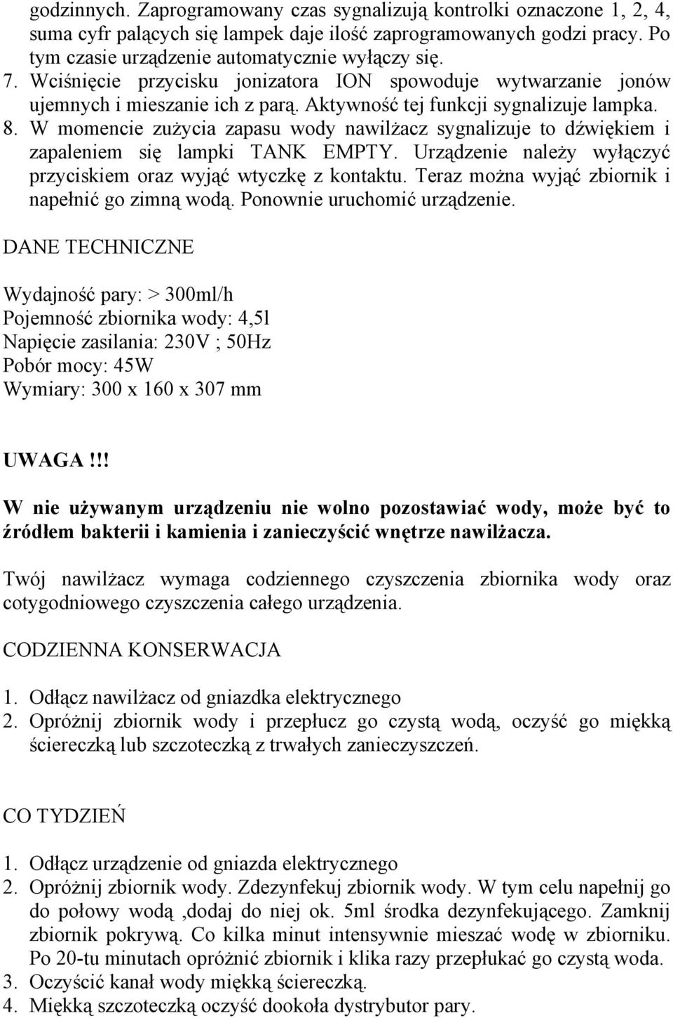 W momencie zużycia zapasu wody nawilżacz sygnalizuje to dźwiękiem i zapaleniem się lampki TANK EMPTY. Urządzenie należy wyłączyć przyciskiem oraz wyjąć wtyczkę z kontaktu.