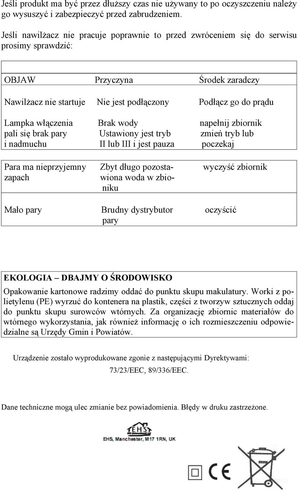 włączenia Brak wody napełnij zbiornik pali się brak pary Ustawiony jest tryb zmień tryb lub i nadmuchu II lub III i jest pauza poczekaj Para ma nieprzyjemny Zbyt długo pozosta- wyczyść zbiornik