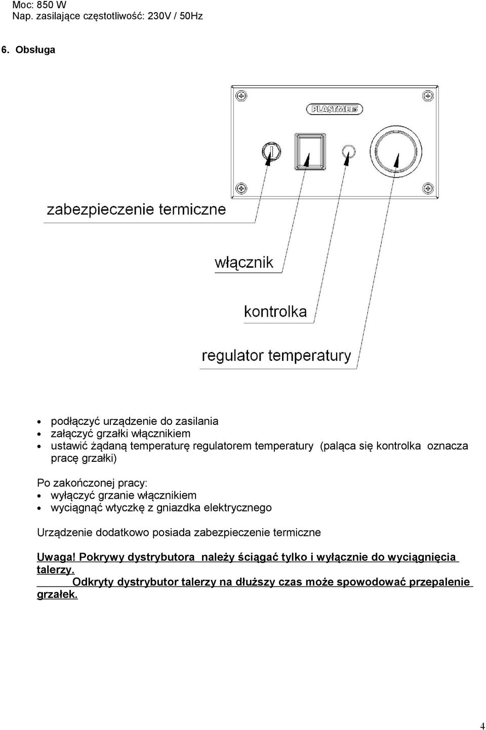 kontrolka oznacza pracę grzałki) Po zakończonej pracy: wyłączyć grzanie włącznikiem wyciągnąć wtyczkę z gniazdka elektrycznego