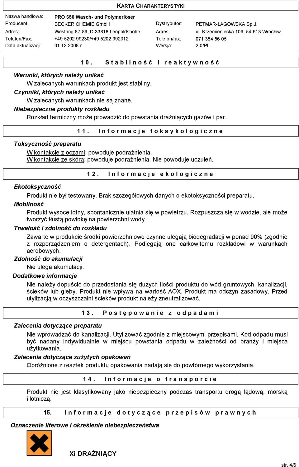 I n f o r m a c j e t o k s y k o l o g i c z n e W kontakcie z oczami: powoduje podrażnienia. W kontakcie ze skórą: powoduje podrażnienia. Nie powoduje uczuleń. Ekotoksyczność 1 2.