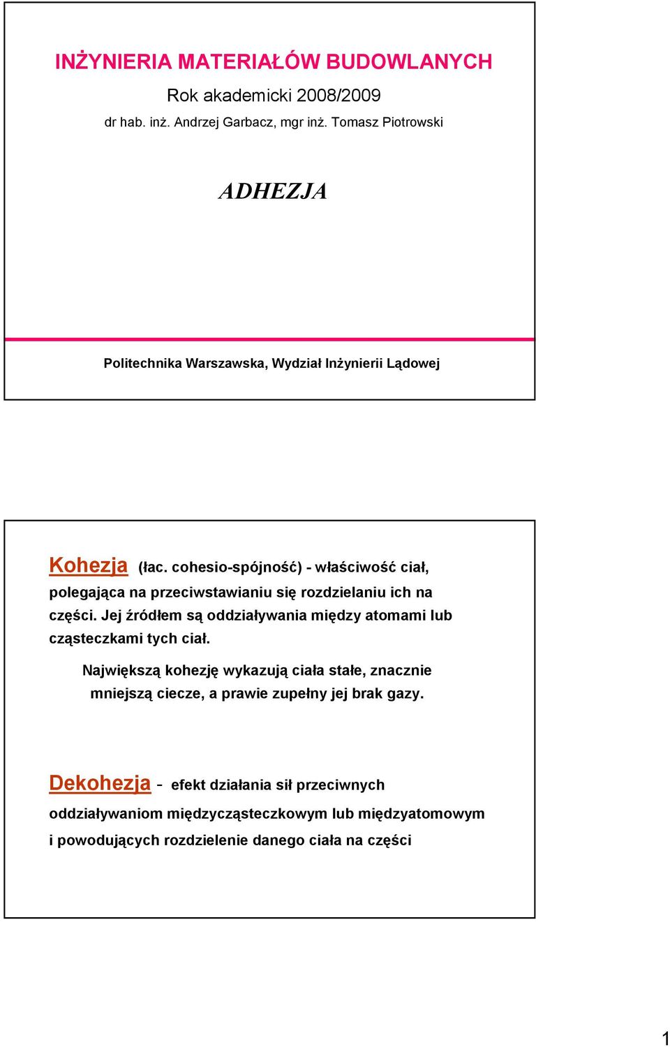 cohesio-spójność) - właściwość ciał, polegająca na przeciwstawianiu się rozdzielaniu ich na części.
