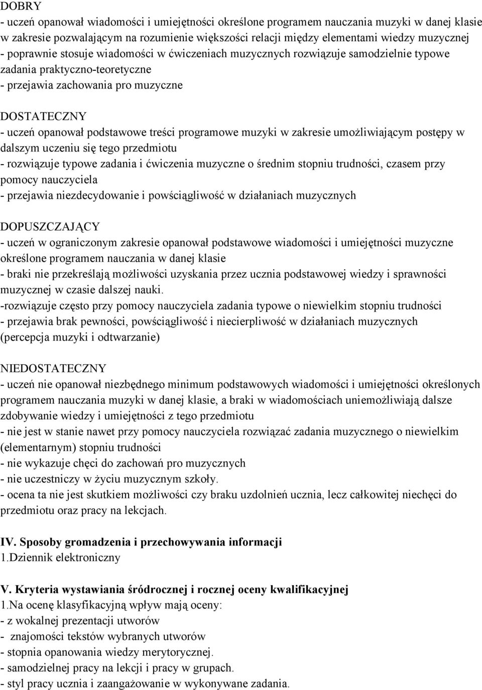 programowe muzyki w zakresie umożliwiającym postępy w dalszym uczeniu się tego przedmiotu - rozwiązuje typowe zadania i ćwiczenia muzyczne o średnim stopniu trudności, czasem przy pomocy nauczyciela