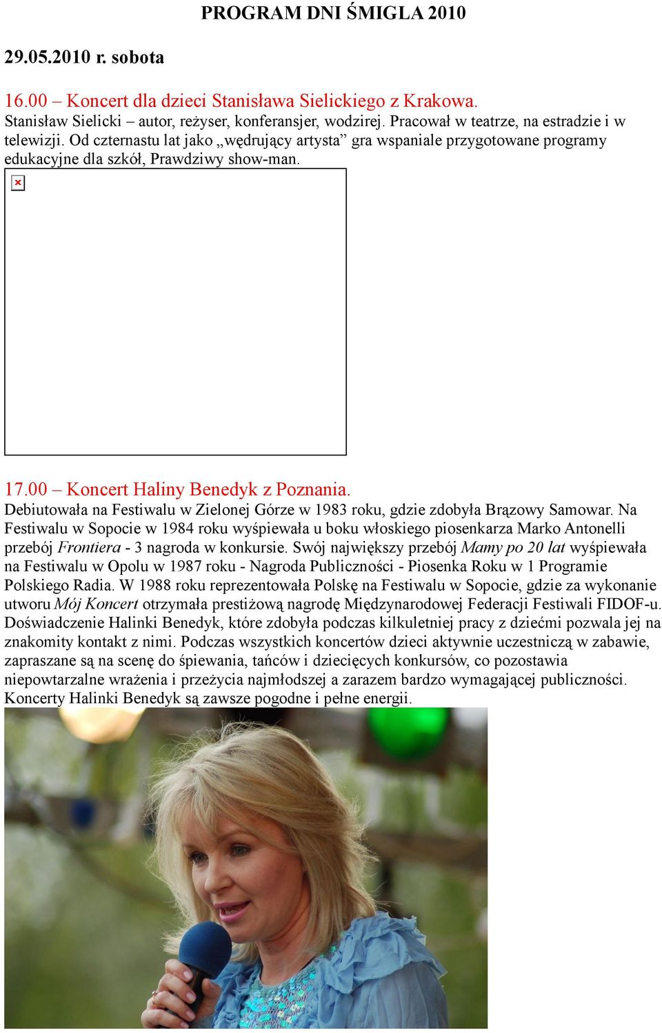 00 Koncert Haliny Benedyk z Poznania. Debiutowała na Festiwalu w Zielonej Górze w 1983 roku, gdzie zdobyła Brązowy Samowar.