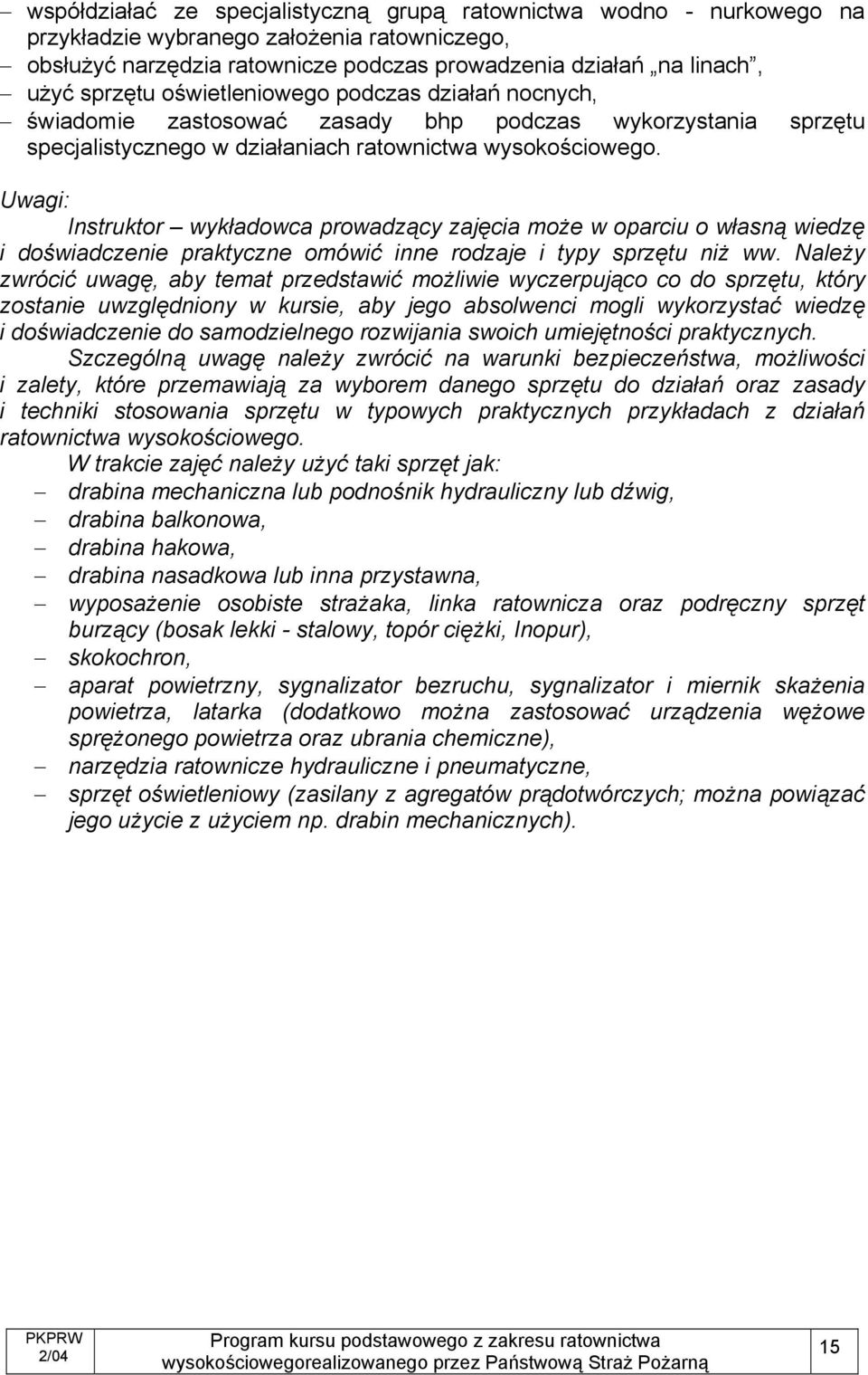 Uwagi: Instruktor wykładowca prowadzący zajęcia może w oparciu o własną wiedzę i doświadczenie praktyczne omówić inne rodzaje i typy sprzętu niż ww.